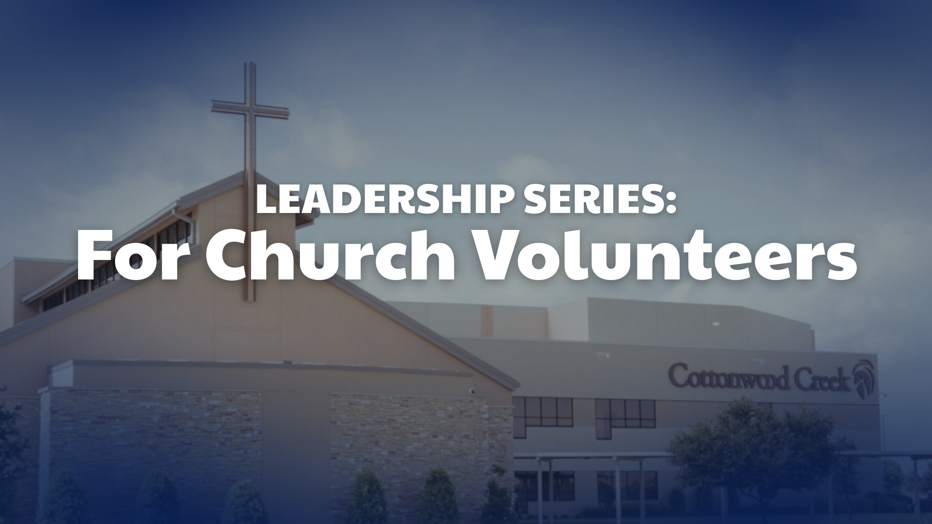 Cottonwood Creek Church - Leadership Series: For Church Volunteers